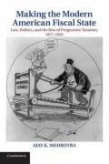 Making the Modern American Fiscal State: Law, Politics, and the Rise of Progressive Taxation, 1877 1929