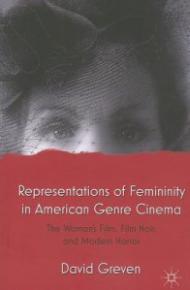 Representations of Femininity in American Genre Cinema: The Woman's Film, Film Noir, and Modern Horror