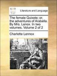 The Female Quixote; Or, the Adventures of Arabella. by Mrs. Lenox. in Two Volumes. Volume 2 of 2