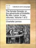The Female Quixote; Or, the Adventures of Arabella. by Mrs. Lenox. in Two Volumes. Volume 1 of 2