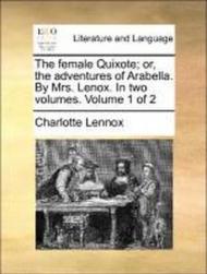 The Female Quixote; Or, the Adventures of Arabella. by Mrs. Lenox. in Two Volumes. Volume 1 of 2