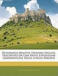 Dizionario Maltese-Italiano-Inglese. Preceduto Da Una Breve Esposizione Grammaticale Della Lingua Maltese