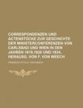 Correspondenzen Und Actenstucke Zur Geschichte Der Ministerconferenzen Von Carlsbad Und Wien in Den Jahren 1819,1820 Und 1834, Herausg. Von F. Von Wee