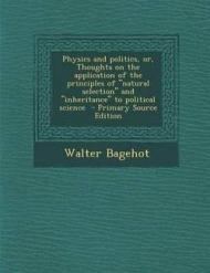 Physics and Politics, Or, Thoughts on the Application of the Principles of Natural Selection and Inheritance to Political Science