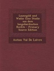 Launegild Und Wadia: Eine Studie Sus Dem Langobardischen Rechte