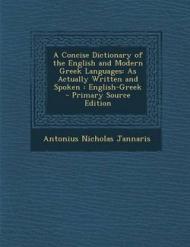 A Concise Dictionary of the English and Modern Greek Languages: As Actually Written and Spoken: English-Greek