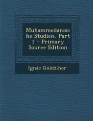 Muhammedanische Studien, Part 1