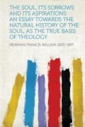 The Soul, Its Sorrows and Its Aspirations: An Essay Towards the Natural History of the Soul, as the True Basis of Theology