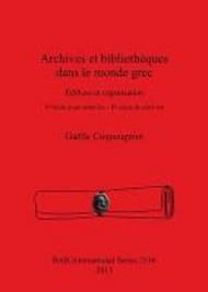 Archives Et Bibliotheques Dans Le Monde Grec: Edifices Et Organisation. Ve Siecle Avant Notre Ere IIe Siecle de Notre Ere