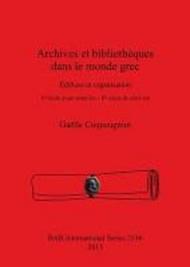 Archives Et Bibliotheques Dans Le Monde Grec: Edifices Et Organisation. Ve Siecle Avant Notre Ere IIe Siecle de Notre Ere