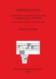 Forum Iulium: L'Area del Foro Di Cesare Alla Luce Delle Campagne Di Scavo 2005-2008