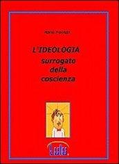 L'ideologia. Surrogato della coscienza