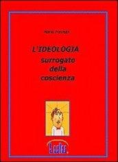 L'ideologia. Surrogato della coscienza