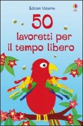 50 lavoretti per il tempo libero. Ediz. a colori