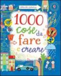 1000 cose da fare e creare. Ediz. illustrata