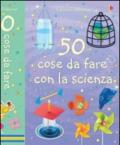50 cose da fare con la scienza