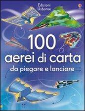 100 aerei di carta da piegare e lanciare. Ediz. illustrata