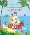 Scopri il mondo dei pirati. Ediz. illustrata