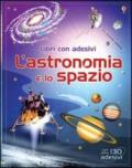 L'astronomia e lo spazio. Con adesivi. Ediz. illustrata