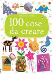 100 cose da creare. Ediz. illustrata