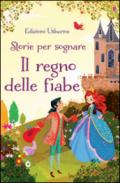 Il regno delle fiabe. Storie per sognare. Ediz. illustrata