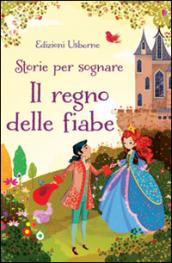 Il regno delle fiabe. Storie per sognare. Ediz. illustrata