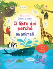 Il libro dei perché. Gli animali. Sollevo e scopro. Ediz. illustrata