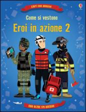 Come si vestono... eroi in azione. Con adesivi. Ediz. illustrata. 2.