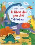 Il libro dei perché. I dinosauri. Sollevo e scopro. Ediz. illustrata