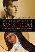 The Return to the Mystical: Ludwig Wittgenstein, Teresa of Avila and the Christian Mystical Tradition