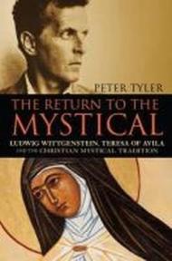 The Return to the Mystical: Ludwig Wittgenstein, Teresa of Avila and the Christian Mystical Tradition