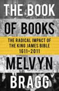 Book of Books: The Radical Impact of the King James Bible, 1611-2011