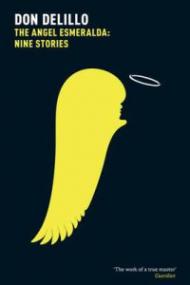 The Angel Esmeralda: Nine Stories. Don Delillo