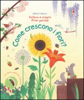 Come crescono i fiori? Ediz. illustrata