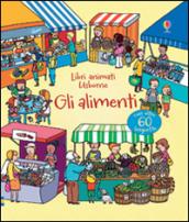 Gli alimenti. Libri animati. Ediz. illustrata