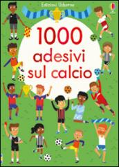 1000 adesivi sul calcio. Ediz. illustrata