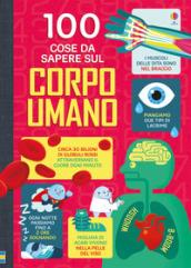 100 cose da sapere sul corpo umano. Ediz. illustrata