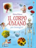 Il corpo umano per immagini. Ediz. illustrata