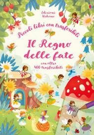 Il regno delle fate. Piccoli libri con trasferibili. Con adesivi. Ediz. a colori