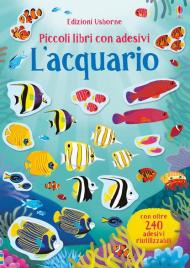 L' acquario. Piccoli libri con adesivi. Ediz. a colori