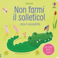 Non farmi il solletico!... dice il coccodrillo. Ediz. a colori