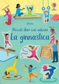 La ginnastica. Piccoli libri con adesivi. Ediz. a colori