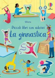 La ginnastica. Piccoli libri con adesivi. Ediz. a colori