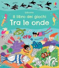 Tra le onde. Il libro dei giochi. Ediz. a colori