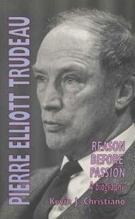 Pierre Elliott Trudeau: Reason Before Passion