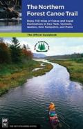 The Northern Forest Canoe Trail: Enjoy 740 Miles of Canoe and Kayak Destinations in New York, Vermont, Quebec, New Hampshire, and Maine