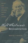 Walt Whitman's Reconstruction: Poetry and Publishing Between Memory and History