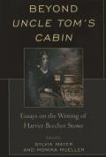 Beyond Uncle Tom's Cabin: Essays on the Writing of Harriet Beecher Stowe