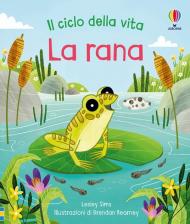 La rana. Il ciclo della vita. Ediz. a colori