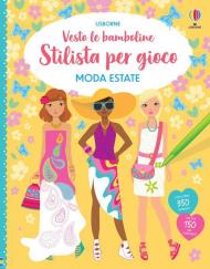 Stilista per gioco. Moda estate. Vesto le bamboline. Ediz. illustrata